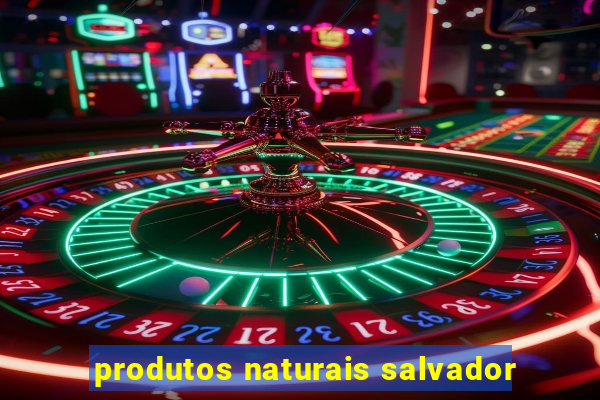 produtos naturais salvador